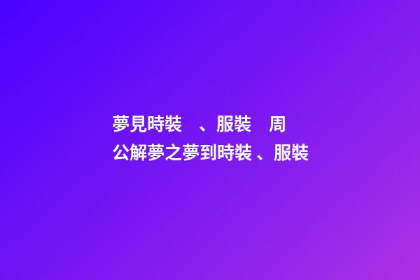 夢見時裝、服裝　周公解夢之夢到時裝、服裝